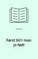 Først bli’r man jo født. Drama
