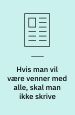 Hvis man vil være venner med alle, skal man ikke skrive