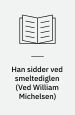 Han sidder ved Smeltediglen