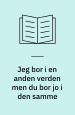 Jeg bor i en anden verden, men du bor jo i den samme