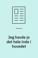 Jeg havde jo det hele inde i hovedet