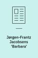 ”Jørgen-Frantz Jacobsens 'Barbara'”, Hvad Fatter gjør... Boghistoriske litterære og musikalske essays tilegnet Erik Dal