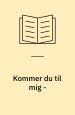Kommer du til mig. Udvalgte kærlighedsdigte