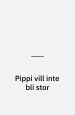 Pippi vill inte bli stor