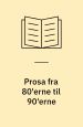 Prosa fra 80'erne og 90'erne.