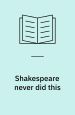 Shakespeare Never Did This