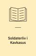 Soldaterliv i Kavkasus. Albert. Lehmann