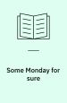 Some Monday for Sure