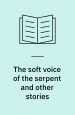 The Soft Voice of the Serpent and Other Stories
