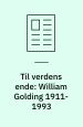 Til verdens ende : William Golding 1911-1993 1993