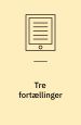 Tre Fortællinger