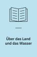Über das Land und das Wasser. Ausgewählte Gedichte 1964-2001